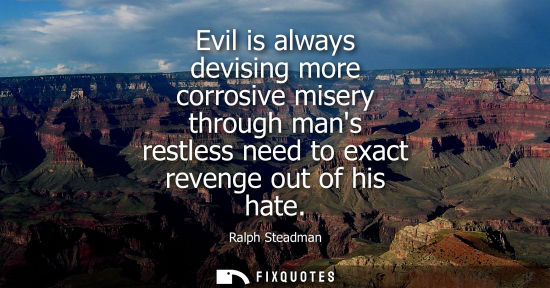Small: Evil is always devising more corrosive misery through mans restless need to exact revenge out of his ha
