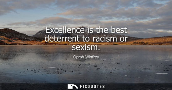 Small: Excellence is the best deterrent to racism or sexism