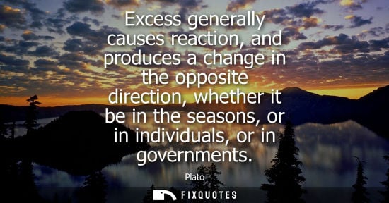Small: Excess generally causes reaction, and produces a change in the opposite direction, whether it be in the season