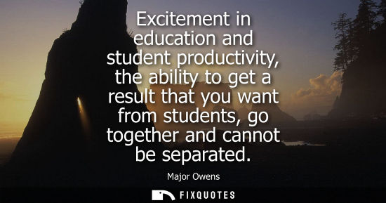 Small: Excitement in education and student productivity, the ability to get a result that you want from studen