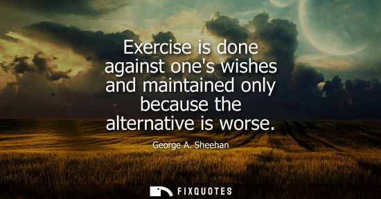 Small: Exercise is done against ones wishes and maintained only because the alternative is worse