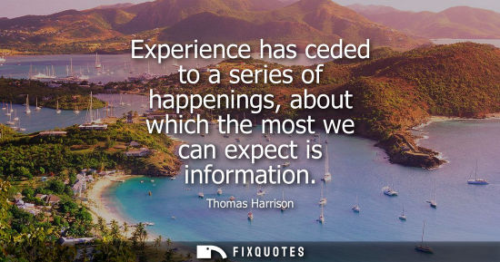 Small: Experience has ceded to a series of happenings, about which the most we can expect is information