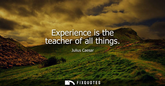 Small: Experience is the teacher of all things
