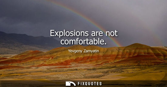 Small: Explosions are not comfortable