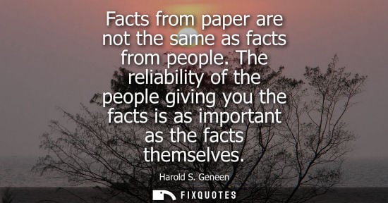 Small: Facts from paper are not the same as facts from people. The reliability of the people giving you the fa