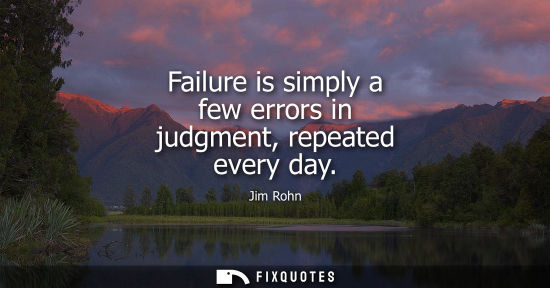 Small: Failure is simply a few errors in judgment, repeated every day