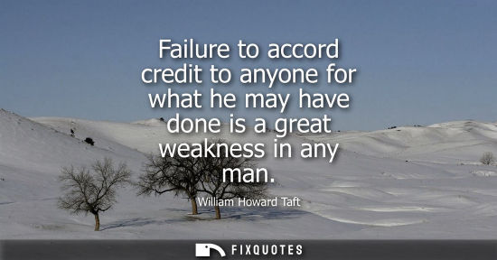 Small: Failure to accord credit to anyone for what he may have done is a great weakness in any man
