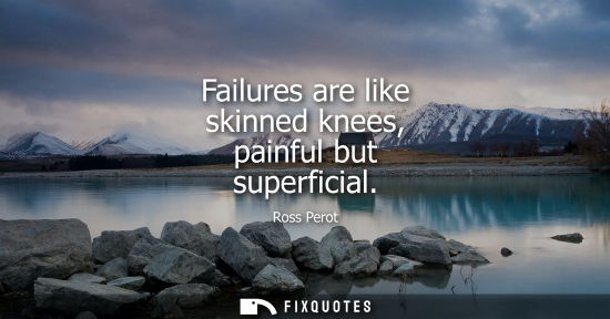 Small: Failures are like skinned knees, painful but superficial