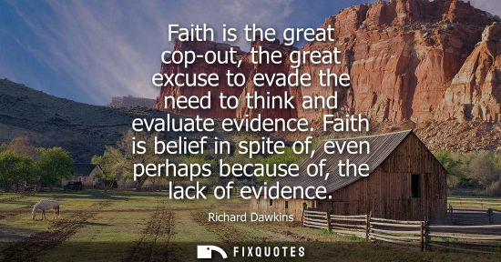 Small: Faith is the great cop-out, the great excuse to evade the need to think and evaluate evidence.