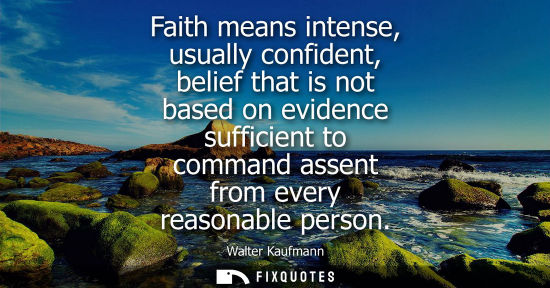 Small: Faith means intense, usually confident, belief that is not based on evidence sufficient to command asse