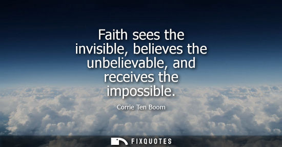 Small: Faith sees the invisible, believes the unbelievable, and receives the impossible