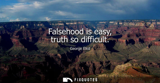 Small: Falsehood is easy, truth so difficult