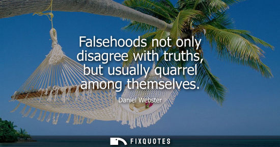 Small: Falsehoods not only disagree with truths, but usually quarrel among themselves