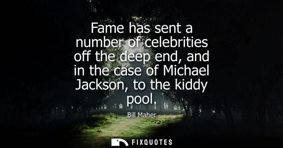 Small: Fame has sent a number of celebrities off the deep end, and in the case of Michael Jackson, to the kidd