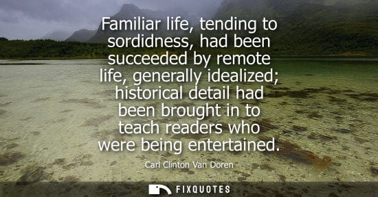 Small: Familiar life, tending to sordidness, had been succeeded by remote life, generally idealized historical