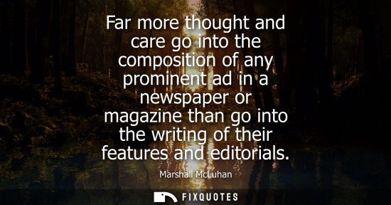 Small: Far more thought and care go into the composition of any prominent ad in a newspaper or magazine than g