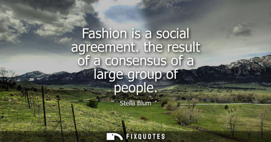 Small: Fashion is a social agreement. the result of a consensus of a large group of people