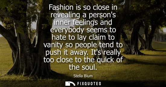 Small: Fashion is so close in revealing a persons inner feelings and everybody seems to hate to lay claim to v
