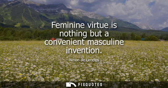 Small: Feminine virtue is nothing but a convenient masculine invention
