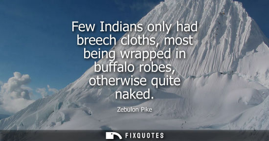 Small: Few Indians only had breech cloths, most being wrapped in buffalo robes, otherwise quite naked