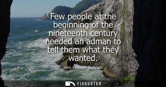 Small: Few people at the beginning of the nineteenth century needed an adman to tell them what they wanted