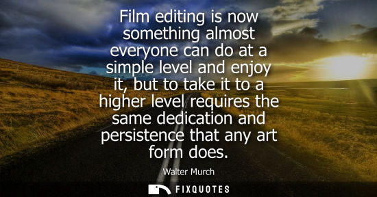 Small: Film editing is now something almost everyone can do at a simple level and enjoy it, but to take it to 