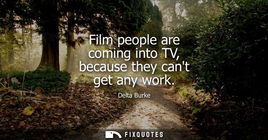 Small: Film people are coming into TV, because they cant get any work