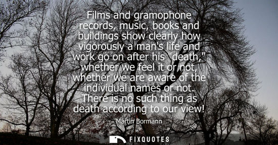 Small: Films and gramophone records, music, books and buildings show clearly how vigorously a mans life and wo