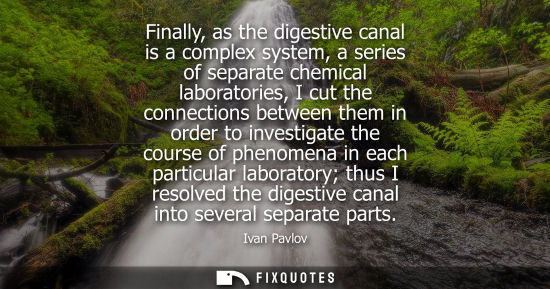 Small: Finally, as the digestive canal is a complex system, a series of separate chemical laboratories, I cut 