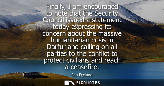 Small: Finally, I am encouraged to note that the Security Council issued a statement today expressing its conc