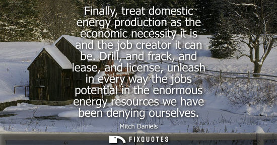 Small: Finally, treat domestic energy production as the economic necessity it is and the job creator it can be.