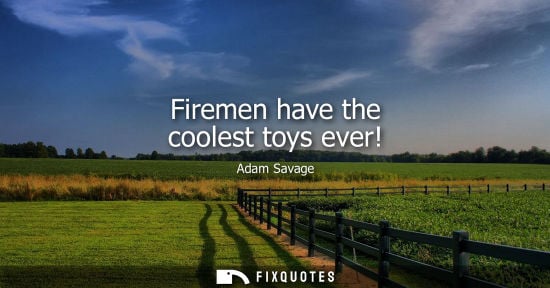 Small: Firemen have the coolest toys ever!