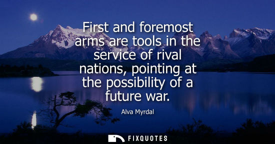 Small: First and foremost arms are tools in the service of rival nations, pointing at the possibility of a fut
