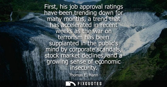 Small: First, his job approval ratings have been trending down for many months, a trend that has accelerated i