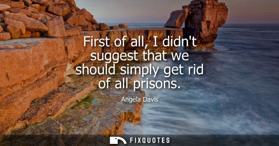 Small: First of all, I didnt suggest that we should simply get rid of all prisons