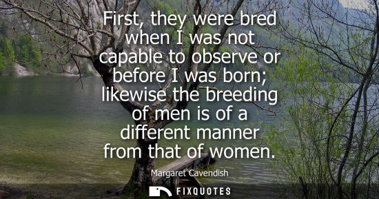 Small: First, they were bred when I was not capable to observe or before I was born likewise the breeding of m