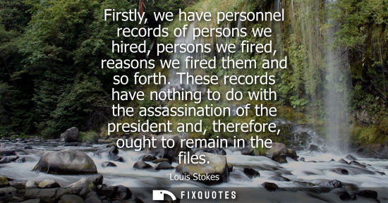Small: Firstly, we have personnel records of persons we hired, persons we fired, reasons we fired them and so 