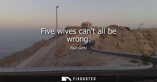 Small: Five wives cant all be wrong