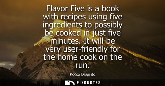 Small: Flavor Five is a book with recipes using five ingredients to possibly be cooked in just five minutes.