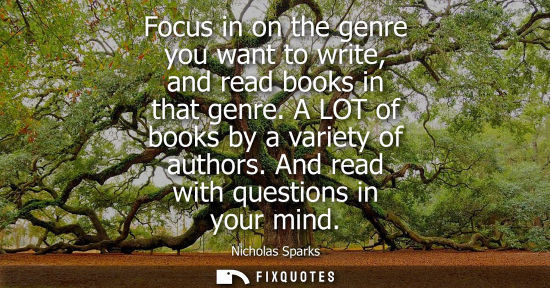 Small: Focus in on the genre you want to write, and read books in that genre. A LOT of books by a variety of a