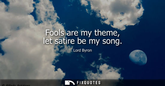 Small: Fools are my theme, let satire be my song