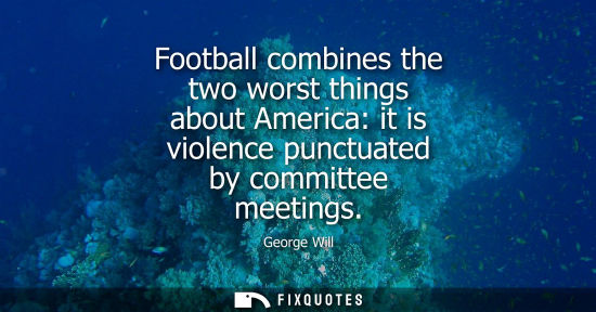 Small: Football combines the two worst things about America: it is violence punctuated by committee meetings