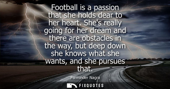 Small: Football is a passion that she holds dear to her heart. Shes really going for her dream and there are o