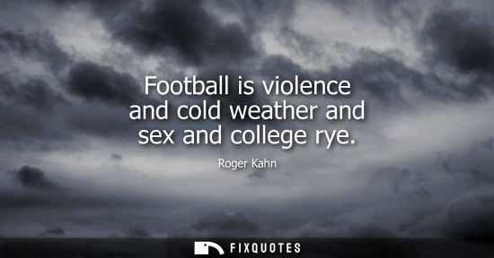 Small: Football is violence and cold weather and sex and college rye