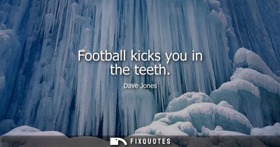 Small: Football kicks you in the teeth - Dave Jones