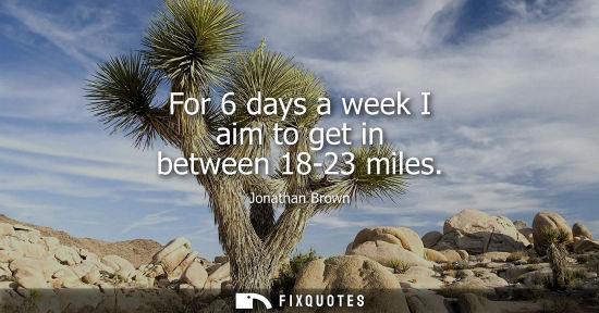 Small: For 6 days a week I aim to get in between 18-23 miles