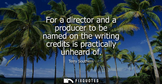 Small: For a director and a producer to be named on the writing credits is practically unheard of