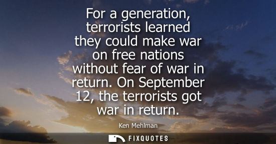 Small: For a generation, terrorists learned they could make war on free nations without fear of war in return.