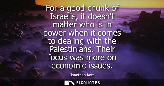 Small: For a good chunk of Israelis, it doesnt matter who is in power when it comes to dealing with the Palest