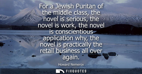Small: For a Jewish Puritan of the middle class, the novel is serious, the novel is work, the novel is conscie